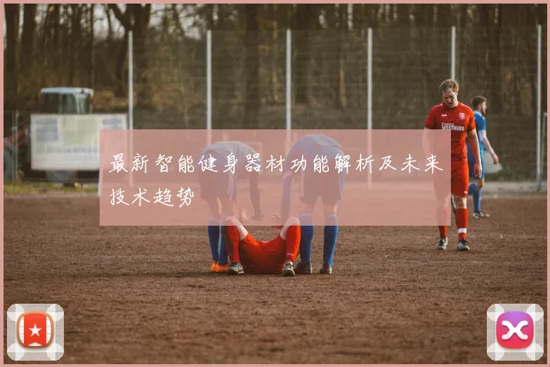 最新智能健身器材功能解析及未来技术趋势