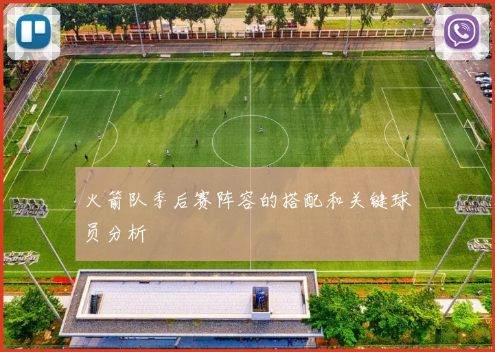 火箭队季后赛阵容的搭配和关键球员分析