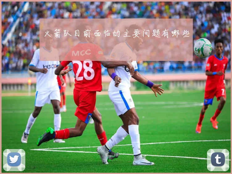 火箭队目前面临的主要问题有哪些