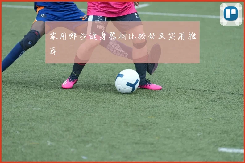 家用哪些健身器材比较好及实用推荐